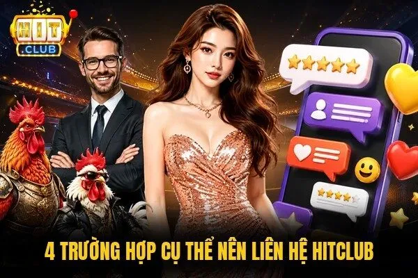 4 trường hợp cụ thể nên liên hệ Hitclub