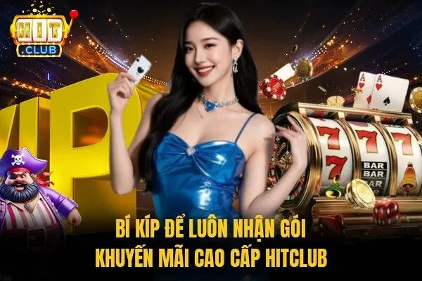 Bí kíp để luôn nhận gói khuyến mãi cao cấp Hitclub