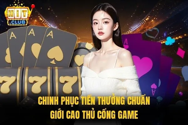 Chinh phục tiền thưởng chuẩn giới cao thủ cổng game