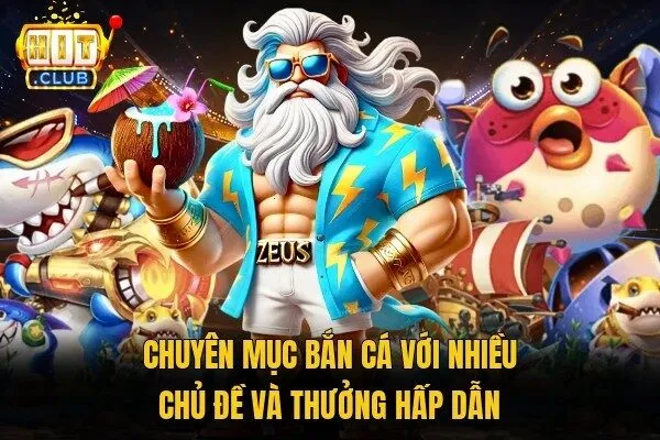 Chuyên mục bắn cá với nhiều chủ đề và thưởng hấp dẫn