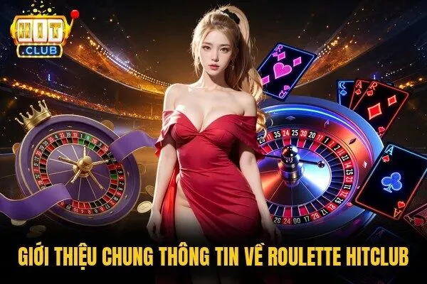 Roulette Hitclub - Tận Hưởng Vòng Quay, Rinh Thưởng Nhanh 1 Giới thiệu chung thông tin về Roulette Hitclub