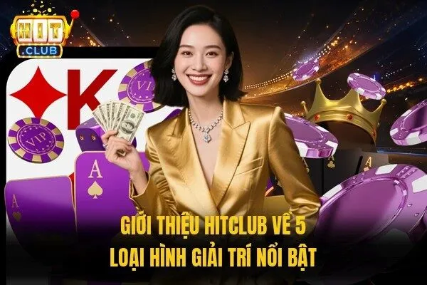 Giới thiệu Hitclub về 5 loại hình giải trí nổi bật