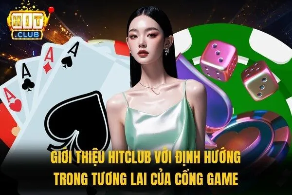 Giới thiệu Hitclub với định hướng trong tương lai của cổng game