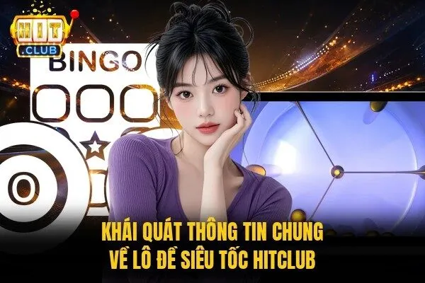 Khái quát thông tin chung về lô đề siêu tốc Hitclub
