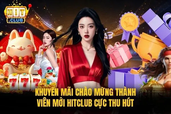 Khuyến mãi chào mừng thành viên mới Hitclub cực thu hút