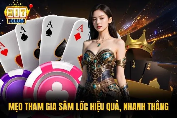 Mẹo tham gia Sâm lốc hiệu quả, nhanh thắng 