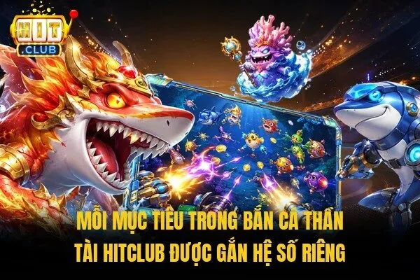 Mỗi mục tiêu trong bắn cá Thần Tài Hitclub được gắn hệ số riêng