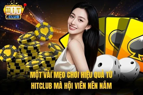 Một vài mẹo chơi hiệu quả từ Hitclub mà hội viên nên nắm