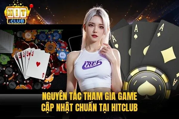 Nguyên tắc tham gia game cập nhật chuẩn tại Hitclub