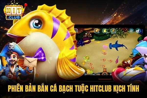 Phiên bản bắn cá Bạch Tuộc Hitclub kịch tính