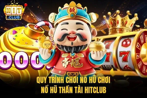 Quy trình chơi nổ hũ chơi nổ hũ Thần Tài Hitclub
