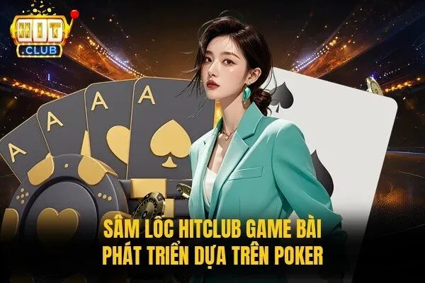 Sâm lốc Hitclub game bài phát triển dựa trên Poker
