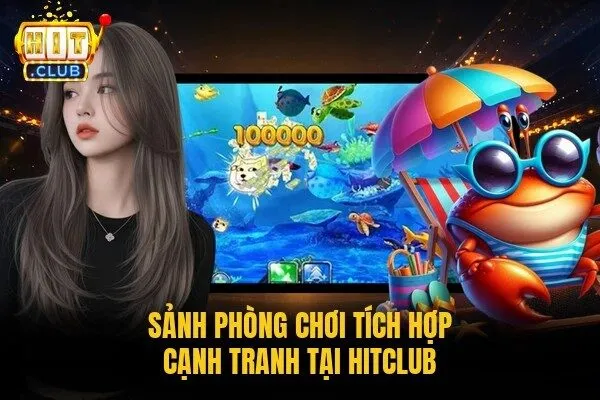 Sảnh phòng chơi tích hợp cạnh tranh tại Hitclub