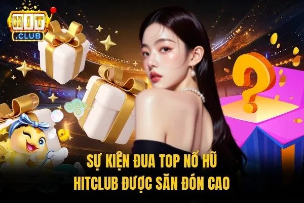 Sự kiện đua top nổ hũ Hitclub được săn đón cao