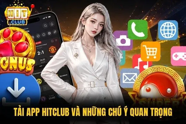 Tải app Hitclub và những chú ý quan trọng