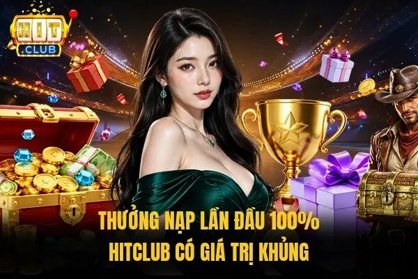 Thưởng nạp lần đầu 100% Hitclub có giá trị khủng
