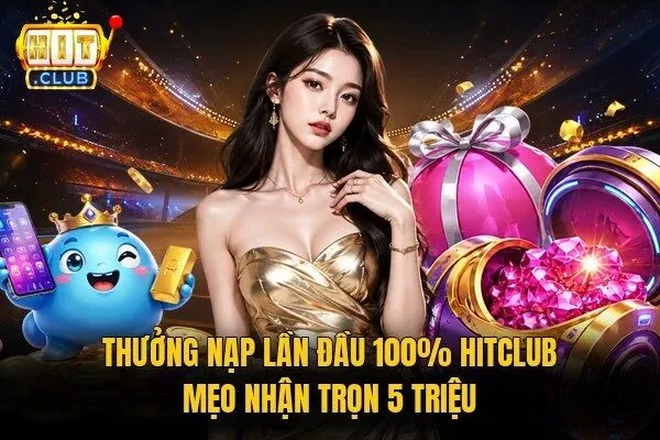 thưởng nạp lần đầu 100% Hitclub