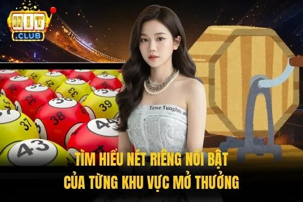 Tìm hiểu nét riêng nổi bật của từng khu vực mở thưởng