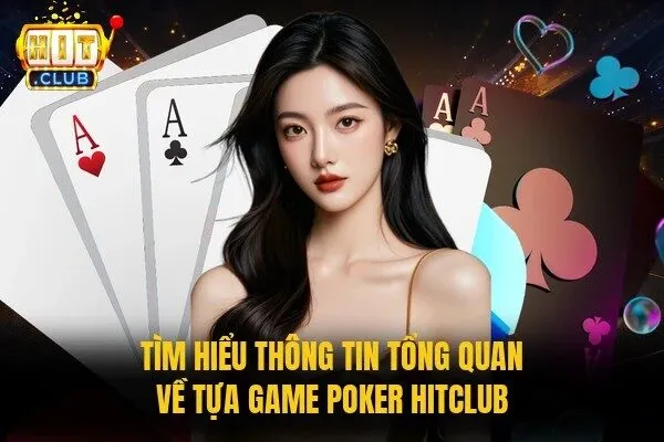 Tìm hiểu thông tin tổng quan về tựa game Poker Hitclub