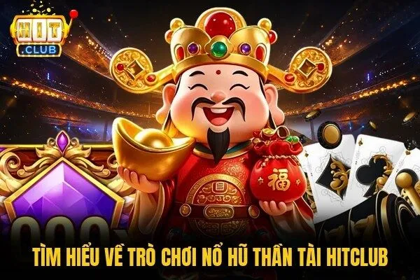 Tìm hiểu về trò chơi nổ hũ Thần Tài Hitclub