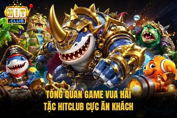 Tổng quan game Vua Hải Tặc Hitclub cực ăn khách