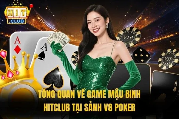 Tổng quan về game Mậu binh Hitclub tại sảnh V8 Poker 