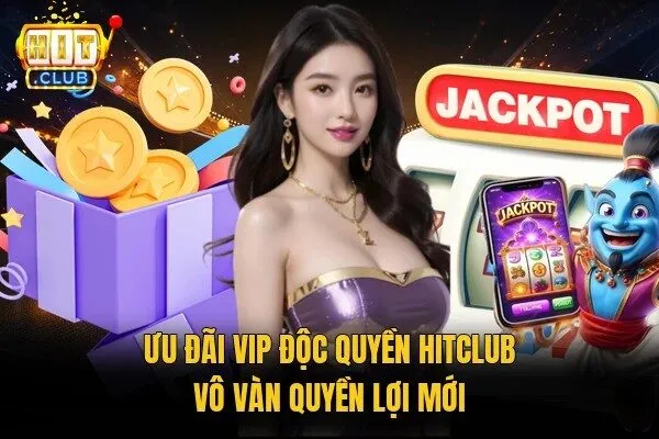 Ưu đãi VIP độc quyền Hitclub